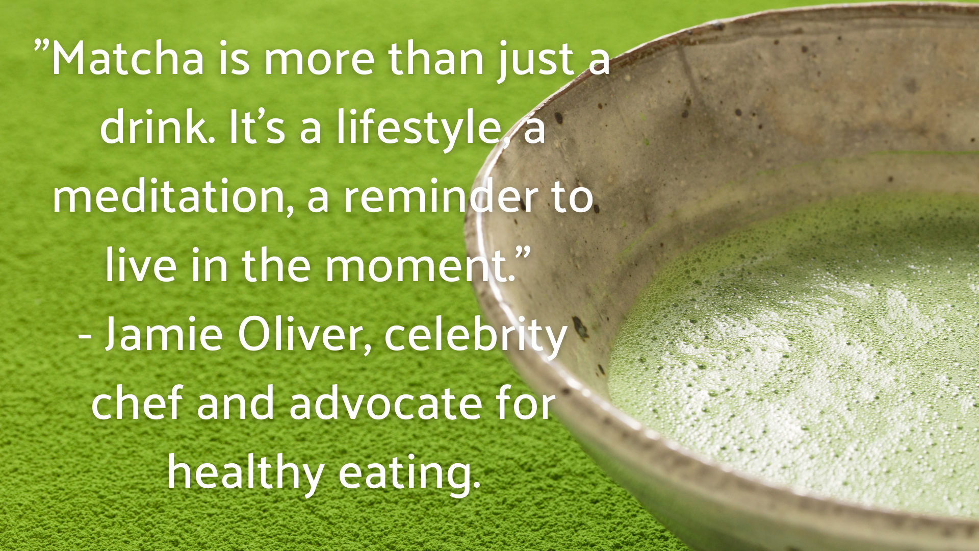 Matcha bowl with a quote from celebrity chef Jamie Oliver